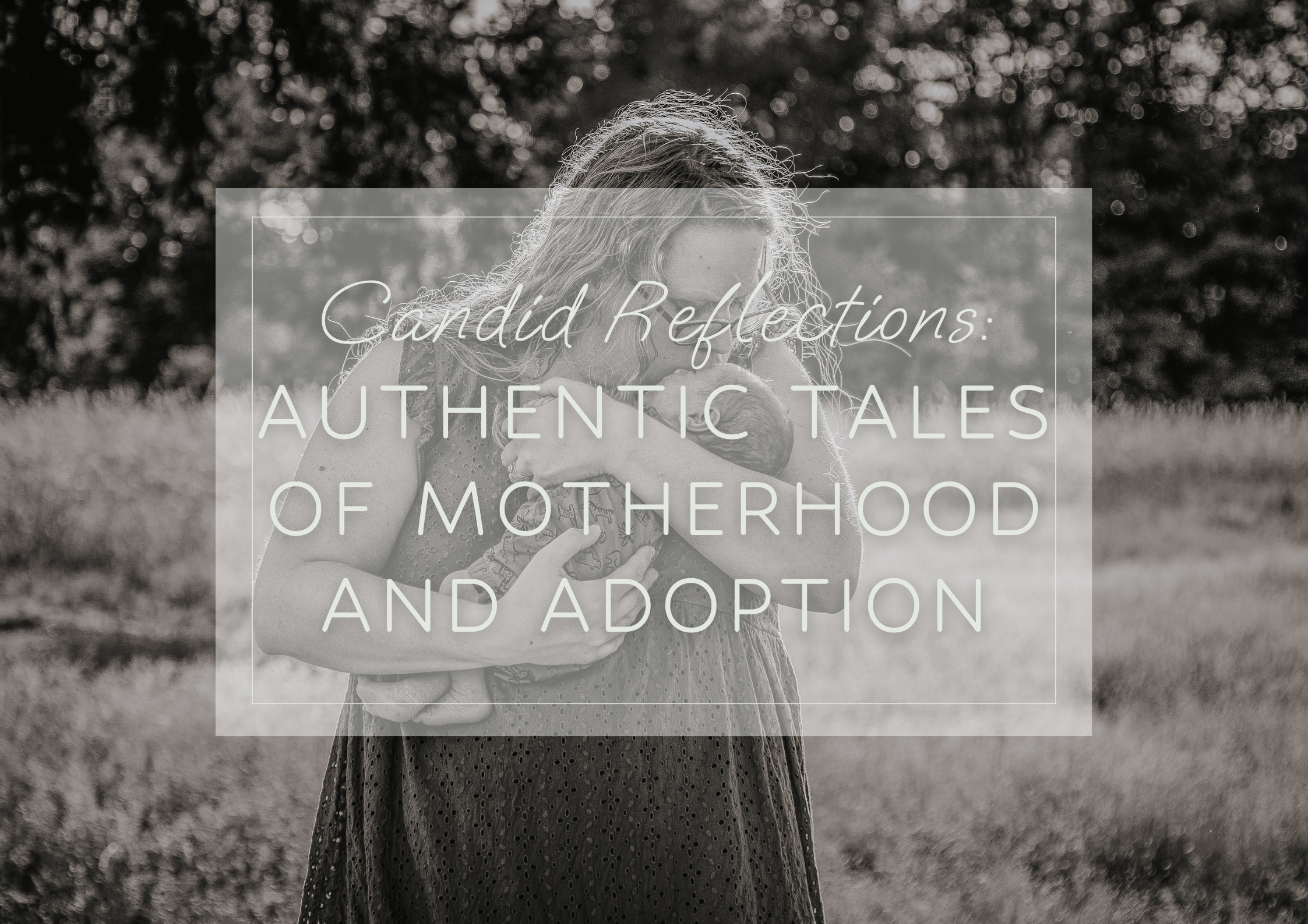 Candid Reflections: Authentic Tales of Motherhood and Adoption